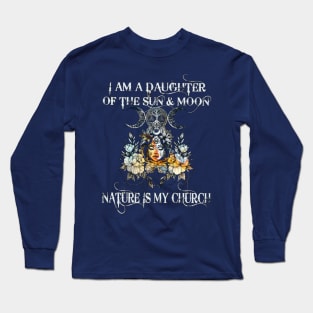 I Am A Daughter Of The Sun And Moon Nature Is My Church Long Sleeve T-Shirt